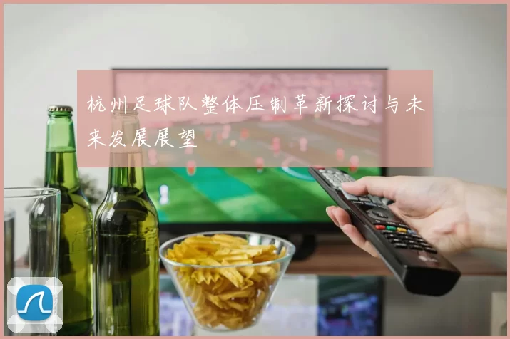 杭州足球队整体压制革新探讨与未来发展展望