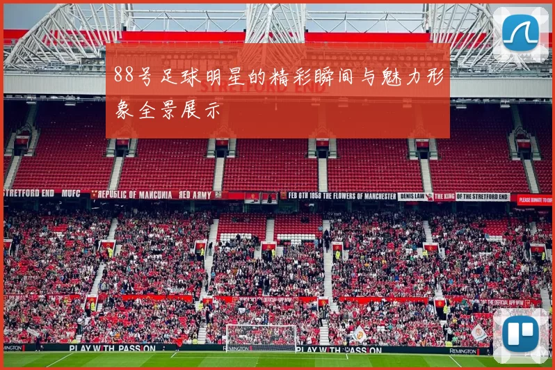 88号足球明星的精彩瞬间与魅力形象全景展示