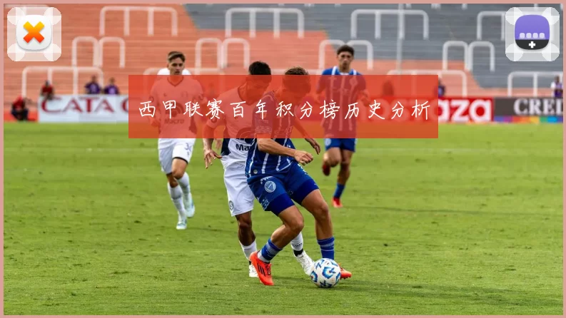 西甲联赛百年积分榜历史分析