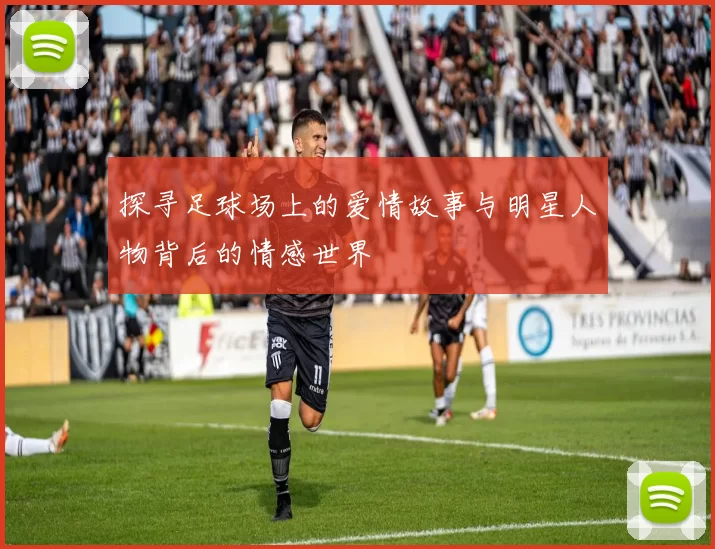 探寻足球场上的爱情故事与明星人物背后的情感世界