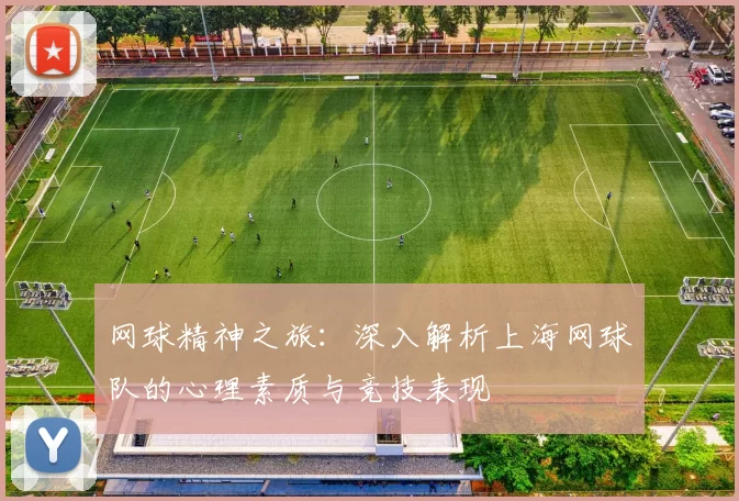 网球精神之旅：深入解析上海网球队的心理素质与竞技表现