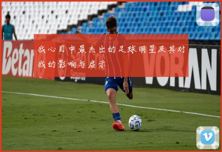 我心目中最杰出的足球明星及其对我的影响与启示