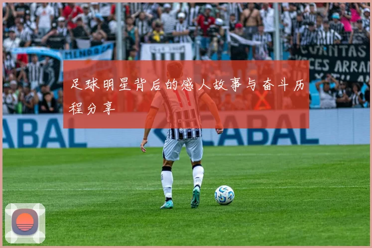足球明星背后的感人故事与奋斗历程分享