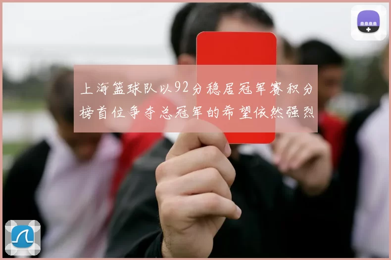 上海篮球队以92分稳居冠军赛积分榜首位争夺总冠军的希望依然强烈